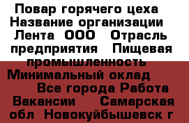 Повар горячего цеха › Название организации ­ Лента, ООО › Отрасль предприятия ­ Пищевая промышленность › Минимальный оклад ­ 30 000 - Все города Работа » Вакансии   . Самарская обл.,Новокуйбышевск г.